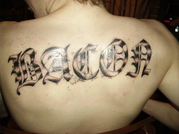 bacon word back tattoo Bacon Tattoos Are Good For Me